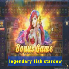 legendary fish stardew